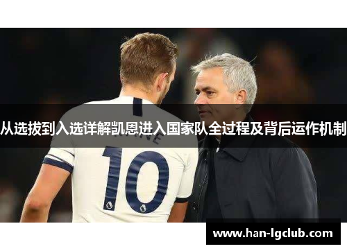 从选拔到入选详解凯恩进入国家队全过程及背后运作机制 从选拔到入选详解凯恩进入国家队全过程及背后运作机制