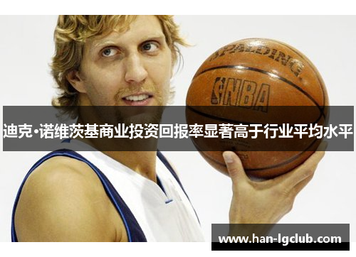 迪克·诺维茨基商业投资回报率显著高于行业平均水平 迪克·诺维茨基商业投资回报率显著高于行业平均水平