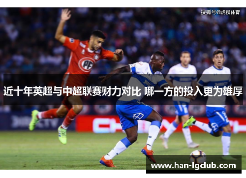 近十年英超与中超联赛财力对比 哪一方的投入更为雄厚