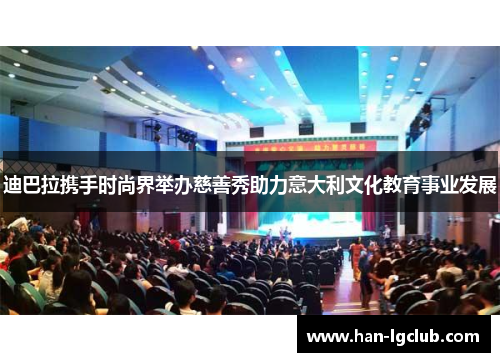 迪巴拉携手时尚界举办慈善秀助力意大利文化教育事业发展 迪巴拉携手时尚界举办慈善秀助力意大利文化教育事业发展