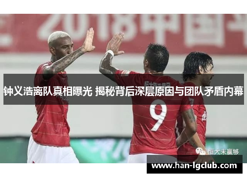 钟义浩离队真相曝光 揭秘背后深层原因与团队矛盾内幕