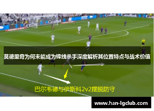 莫德里奇为何未能成为锋线杀手深度解析其位置特点与战术价值 莫德里奇为何未能成为锋线杀手深度解析其位置特点与战术价值