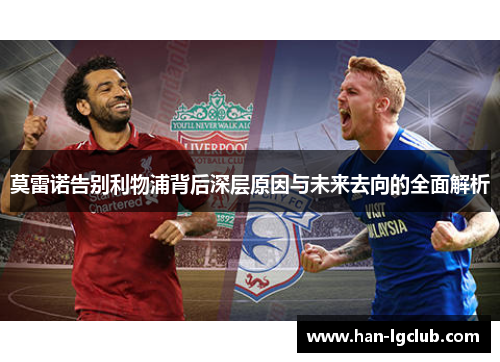 莫雷诺告别利物浦背后深层原因与未来去向的全面解析 莫雷诺告别利物浦背后深层原因与未来去向的全面解析