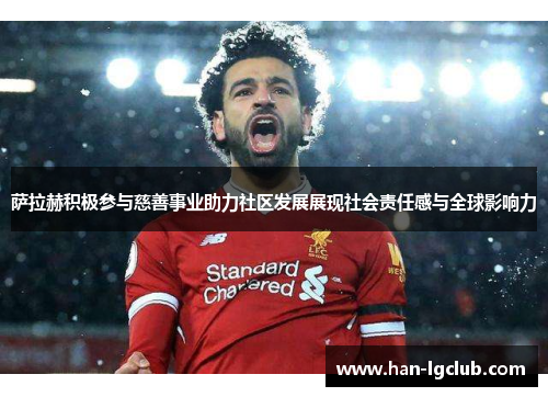 萨拉赫积极参与慈善事业助力社区发展展现社会责任感与全球影响力