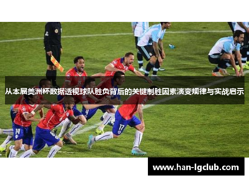 从本届美洲杯数据透视球队胜负背后的关键制胜因素演变规律与实战启示 从本届美洲杯数据透视球队胜负背后的关键制胜因素演变规律与实战启示