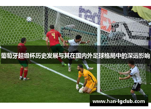 葡萄牙超级杯历史发展与其在国内外足球格局中的深远影响