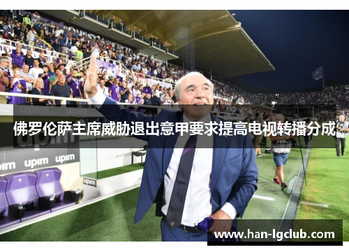 佛罗伦萨主席威胁退出意甲要求提高电视转播分成