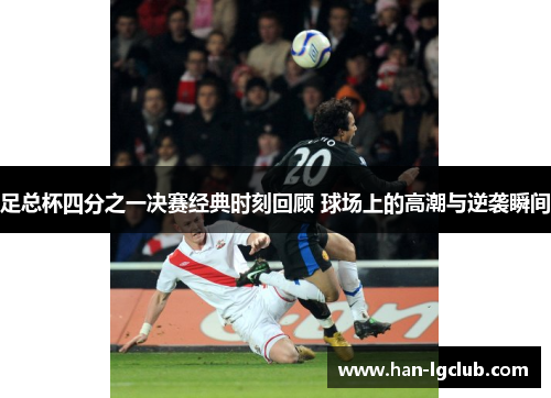 足总杯四分之一决赛经典时刻回顾 球场上的高潮与逆袭瞬间