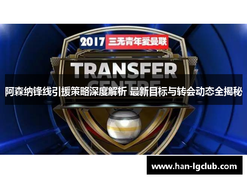 阿森纳锋线引援策略深度解析 最新目标与转会动态全揭秘 阿森纳锋线引援策略深度解析 最新目标与转会动态全揭秘